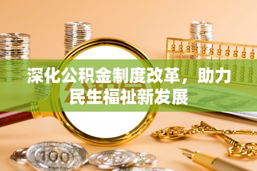 固镇深化公积金制度改革，助力民生福祉新发展