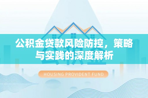 固镇公积金贷款风险防控，策略与实践的深度解析