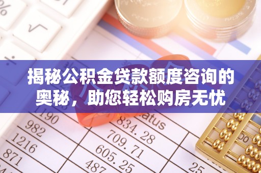 固镇揭秘公积金贷款额度咨询的奥秘，助您轻松购房无忧