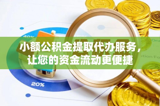 固镇小额公积金提取代办服务，让您的资金流动更便捷