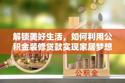固镇解锁美好生活，如何利用公积金装修贷款实现家居梦想