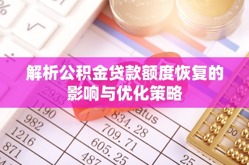 固镇解析公积金贷款额度恢复的影响与优化策略