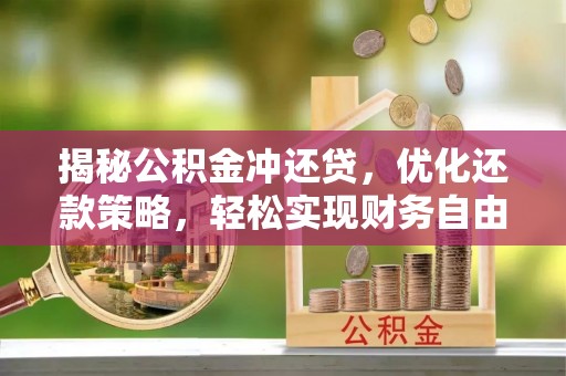 固镇揭秘公积金冲还贷，优化还款策略，轻松实现财务自由